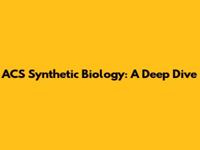 ACS Synthetic Biology: A Deep Dive