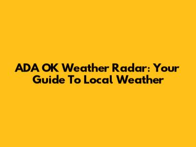 ADA OK Weather Radar: Your Guide To Local Weather