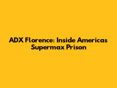 ADX Florence: Inside America's Supermax Prison