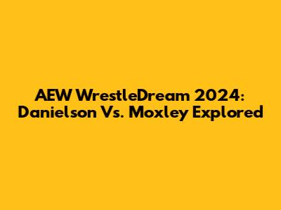 AEW WrestleDream 2024: Danielson Vs. Moxley Explored