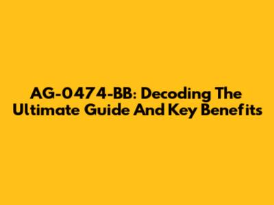 AG-0474-BB: Decoding The Ultimate Guide And Key Benefits