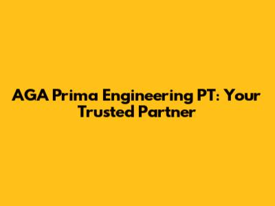 AGA Prima Engineering PT: Your Trusted Partner