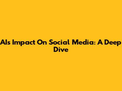 AI's Impact On Social Media: A Deep Dive