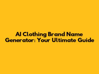 AI Clothing Brand Name Generator: Your Ultimate Guide