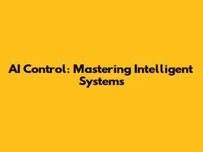 AI Control: Mastering Intelligent Systems