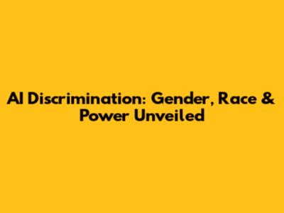 AI Discrimination: Gender, Race & Power Unveiled