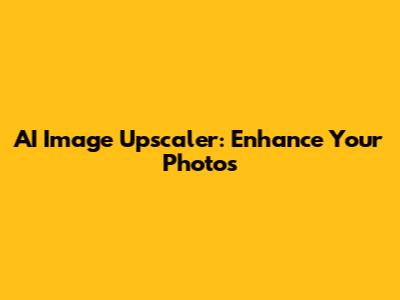AI Image Upscaler: Enhance Your Photos