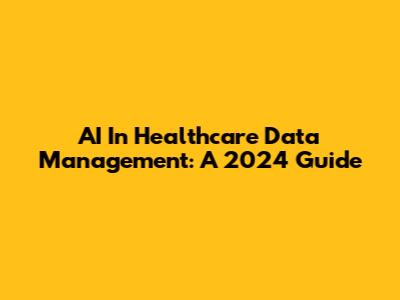 AI In Healthcare Data Management: A 2024 Guide