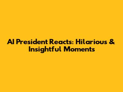 AI President Reacts: Hilarious & Insightful Moments