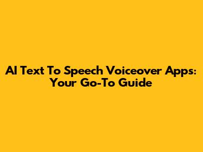AI Text To Speech Voiceover Apps: Your Go-To Guide