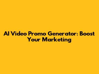 AI Video Promo Generator: Boost Your Marketing