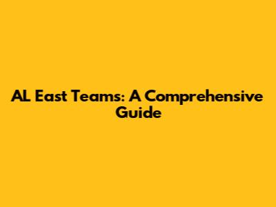 AL East Teams: A Comprehensive Guide