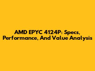 AMD EPYC 4124P: Specs, Performance, And Value Analysis