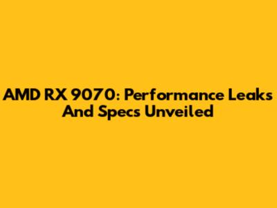 AMD RX 9070: Performance Leaks And Specs Unveiled