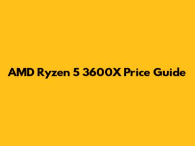 AMD Ryzen 5 3600X Price Guide
