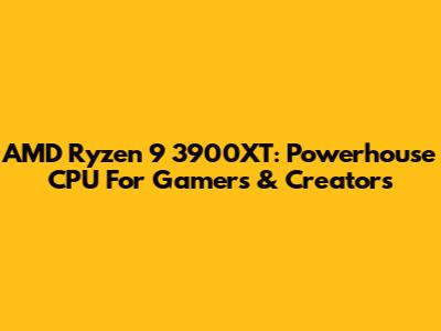 AMD Ryzen 9 3900XT: Powerhouse CPU For Gamers & Creators