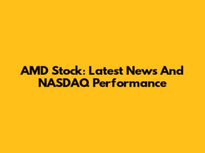 AMD Stock: Latest News And NASDAQ Performance