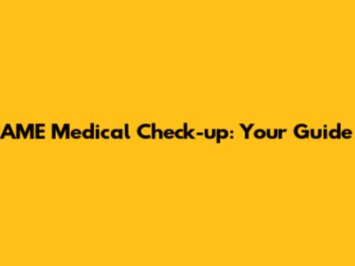 AME Medical Check-up: Your Guide