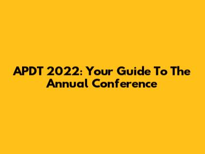 APDT 2022: Your Guide To The Annual Conference