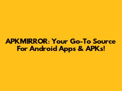 APKMIRROR: Your Go-To Source For Android Apps & APKs!