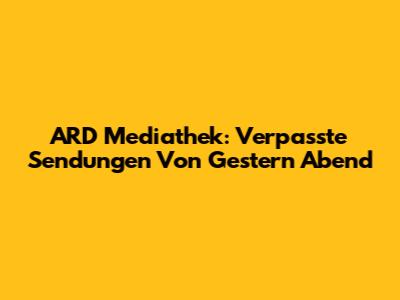 ARD Mediathek: Verpasste Sendungen Von Gestern Abend