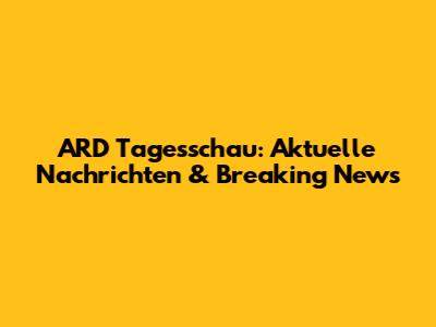 ARD Tagesschau: Aktuelle Nachrichten & Breaking News