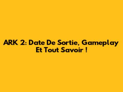 ARK 2: Date De Sortie, Gameplay Et Tout Savoir !