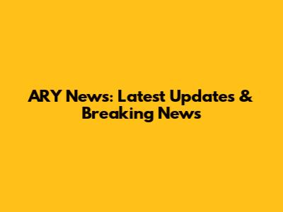 ARY News: Latest Updates & Breaking News
