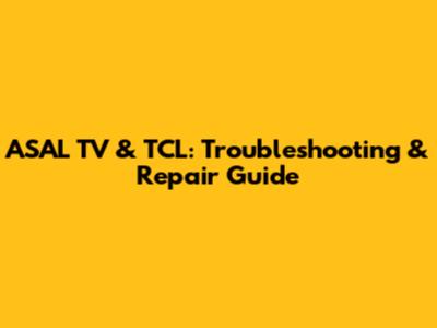 ASAL TV & TCL: Troubleshooting & Repair Guide