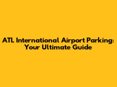 ATL International Airport Parking: Your Ultimate Guide
