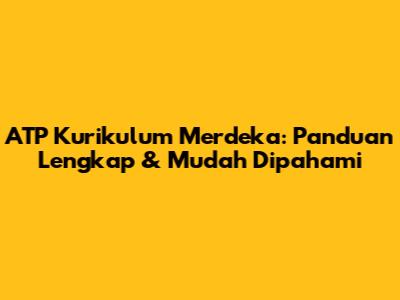 ATP Kurikulum Merdeka: Panduan Lengkap & Mudah Dipahami