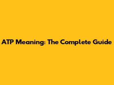 ATP Meaning: The Complete Guide