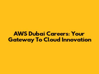 AWS Dubai Careers: Your Gateway To Cloud Innovation