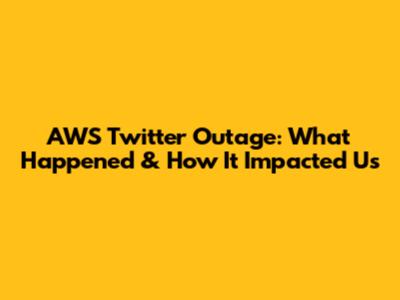 AWS Twitter Outage: What Happened & How It Impacted Us