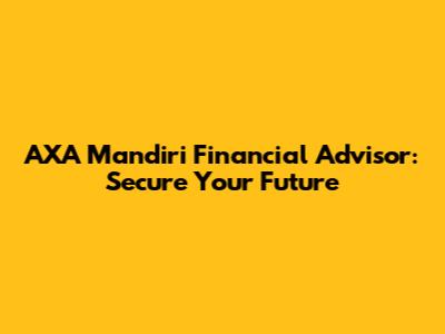 AXA Mandiri Financial Advisor: Secure Your Future