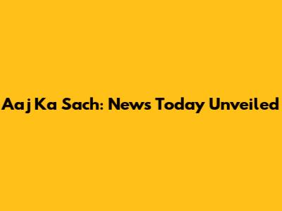 Aaj Ka Sach: News Today Unveiled