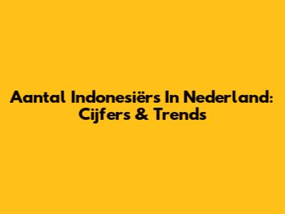 Aantal Indonesiërs In Nederland: Cijfers & Trends
