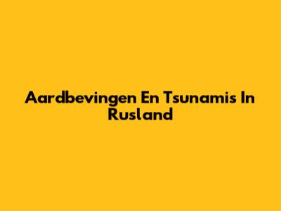 Aardbevingen En Tsunami's In Rusland