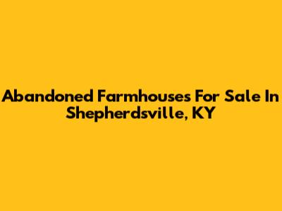 Abandoned Farmhouses For Sale In Shepherdsville, KY