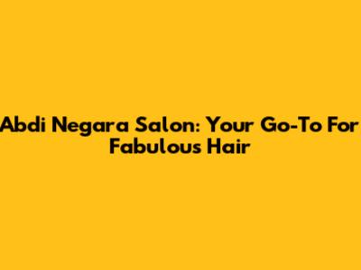 Abdi Negara Salon: Your Go-To For Fabulous Hair