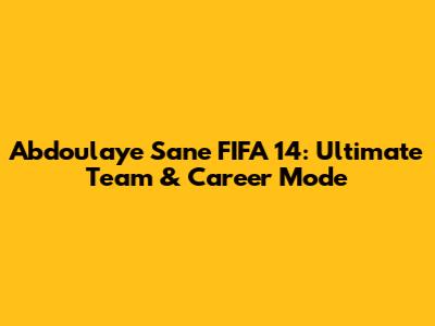 Abdoulaye Sane FIFA 14: Ultimate Team & Career Mode