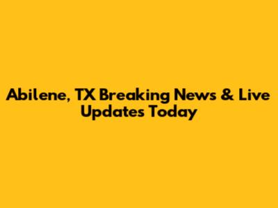 Abilene, TX Breaking News & Live Updates Today