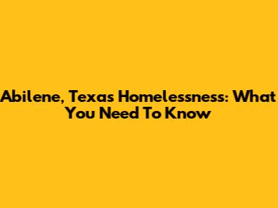 Abilene, Texas Homelessness: What You Need To Know