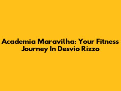 Academia Maravilha: Your Fitness Journey In Desvio Rizzo