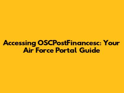 Accessing OSCPostFinancesc: Your Air Force Portal Guide