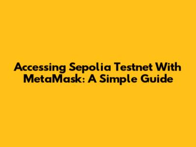 Accessing Sepolia Testnet With MetaMask: A Simple Guide