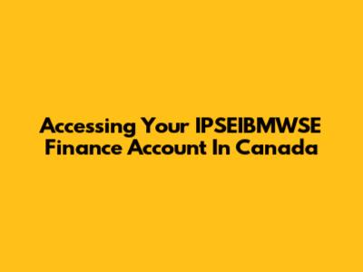 Accessing Your IPSEIBMWSE Finance Account In Canada