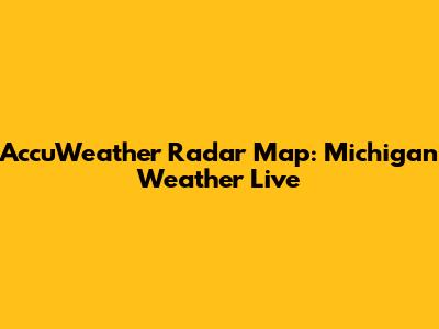 AccuWeather Radar Map: Michigan Weather Live