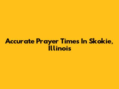 Accurate Prayer Times In Skokie, Illinois