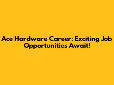 Ace Hardware Career: Exciting Job Opportunities Await!